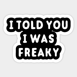 I Told You I Was Freaky Sticker